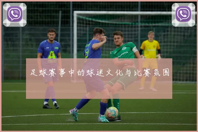 足球赛事中的球迷文化与比赛氛围