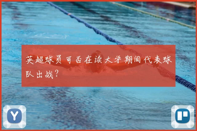 英超球员可否在读大学期间代表球队出战？