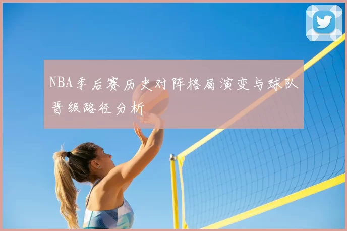 NBA季后赛历史对阵格局演变与球队晋级路径分析
