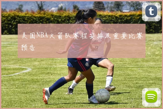 美国NBA火箭队赛程安排及重要比赛预告