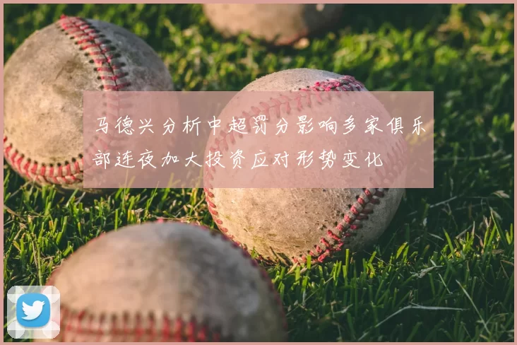 马德兴分析中超罚分影响多家俱乐部连夜加大投资应对形势变化