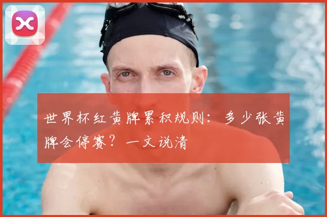 世界杯红黄牌累积规则：多少张黄牌会停赛？一文说清