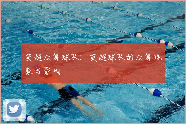 英超众筹球队:英超球队的众筹现象与影响