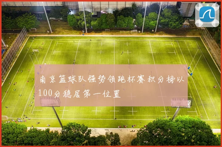 南京篮球队强势领跑杯赛积分榜以100分稳居第一位置