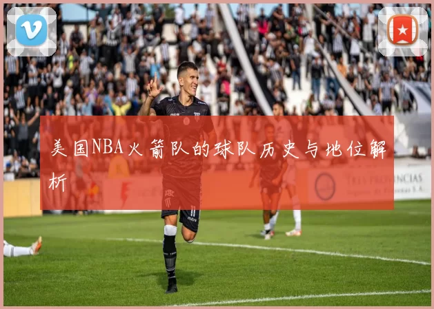 美国NBA火箭队的球队历史与地位解析