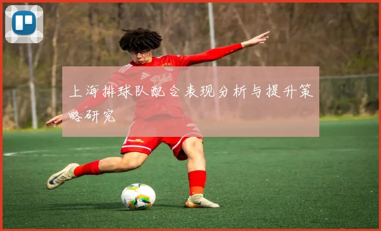 上海排球队配合表现分析与提升策略研究