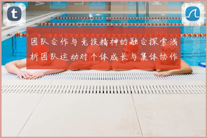 团队合作与竞技精神的融合探索浅析团队运动对个体成长与集体协作的影响