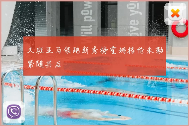 文班亚马领跑新秀榜霍姆格伦米勒紧随其后