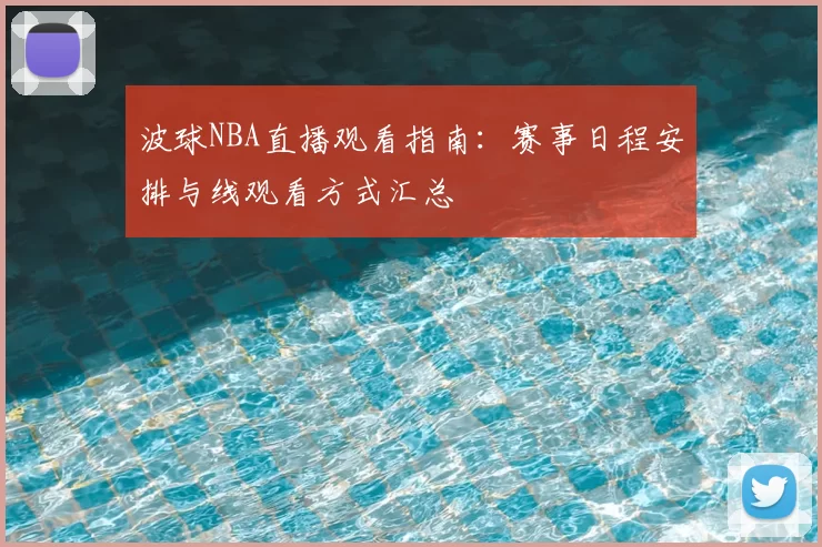 波球NBA直播观看指南:赛事日程安排与线观看方式汇总