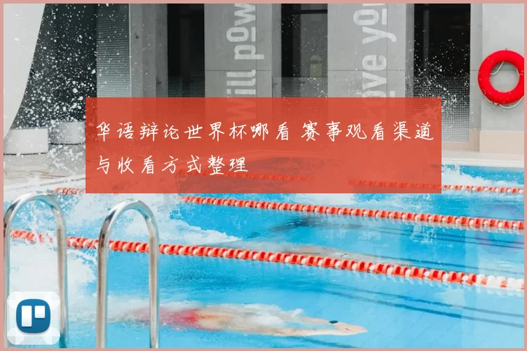 华语辩论世界杯哪看 赛事观看渠道与收看方式整理