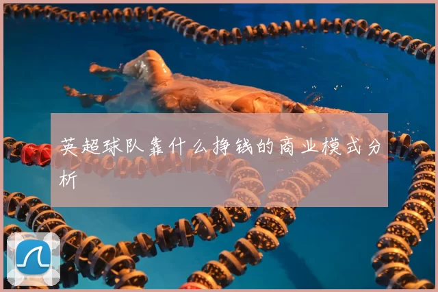 英超球队靠什么挣钱的商业模式分析