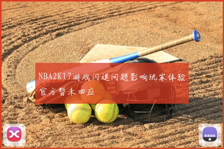 NBA2K17游戏闪退问题影响玩家体验官方暂未回应