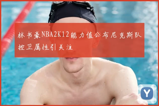 林书豪NBA2K12能力值公布尼克斯队控卫属性引关注