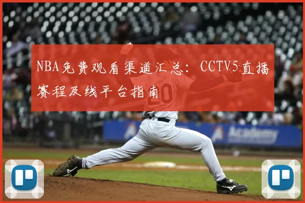 NBA免费观看渠道汇总:CCTV5直播赛程及线平台指南
