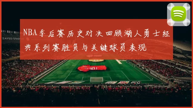 NBA季后赛历史对决回顾湖人勇士经典系列赛胜负与关键球员表现