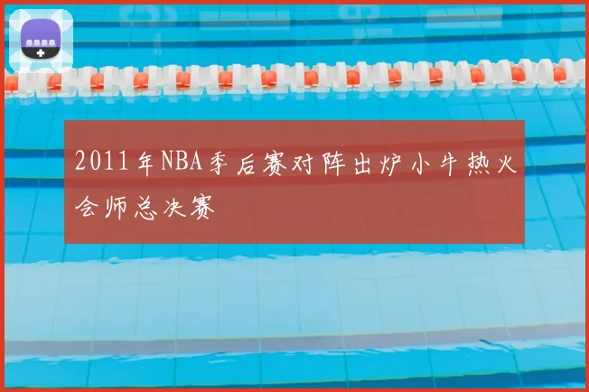 2011年NBA季后赛对阵出炉小牛热火会师总决赛