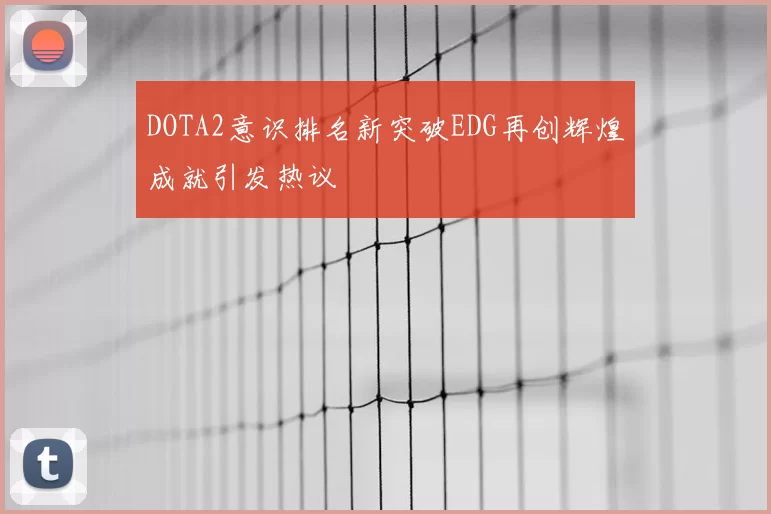DOTA2意识排名新突破EDG再创辉煌成就引发热议