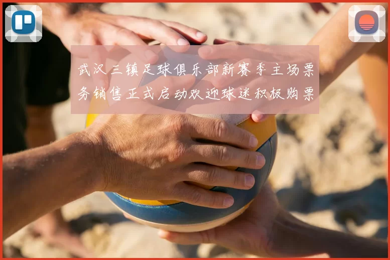 武汉三镇足球俱乐部新赛季主场票务销售正式启动欢迎球迷积极购票支持球队