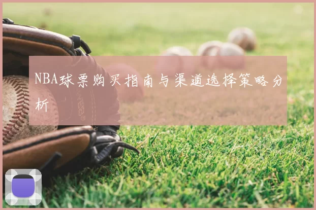 NBA球票购买指南与渠道选择策略分析