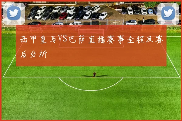 西甲皇马VS巴萨直播赛事全程及赛后分析