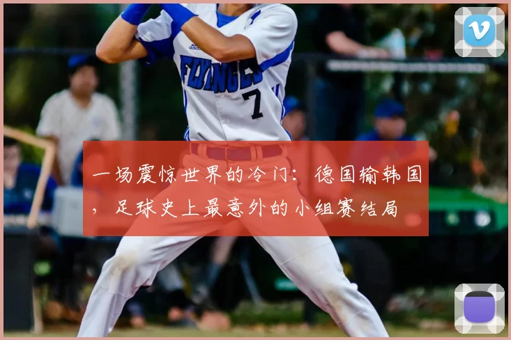 一场震惊世界的冷门：德国输韩国，足球史上最意外的小组赛结局