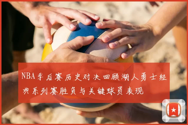 NBA季后赛历史对决回顾湖人勇士经典系列赛胜负与关键球员表现