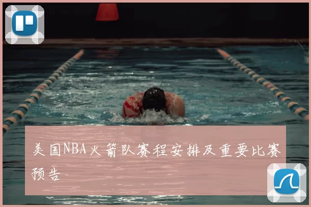 美国NBA火箭队赛程安排及重要比赛预告